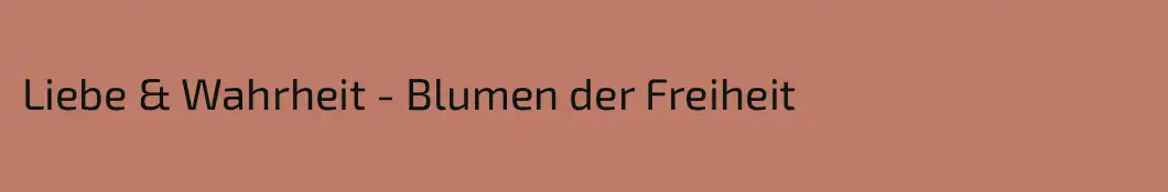 Liebe & Wahrheit - Blumen der Freiheit